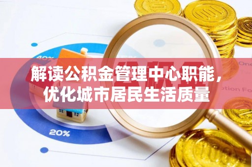 普洱解读公积金管理中心职能，优化城市居民生活质量