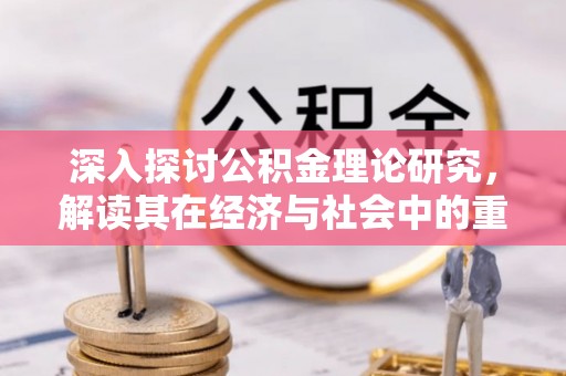 普洱深入探讨公积金理论研究，解读其在经济与社会中的重要角色