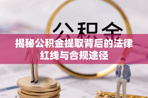 普洱揭秘公积金提取背后的法律红线与合规途径