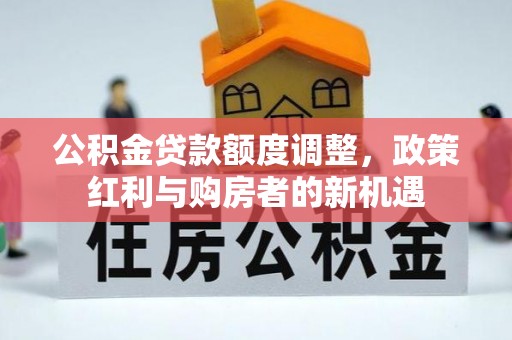 普洱公积金贷款额度调整，政策红利与购房者的新机遇