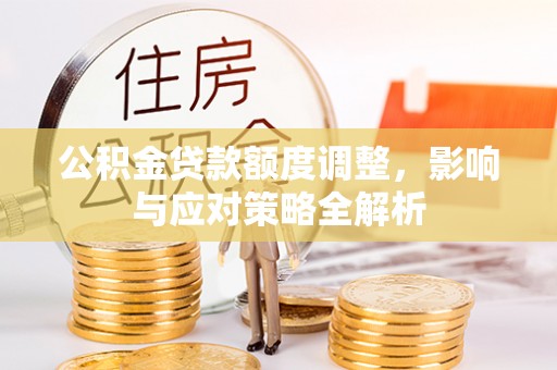 普洱公积金贷款额度调整，影响与应对策略全解析