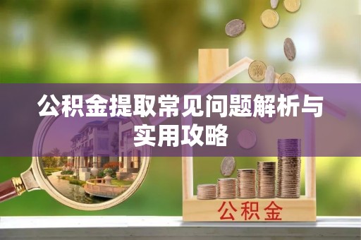 普洱公积金提取常见问题解析与实用攻略