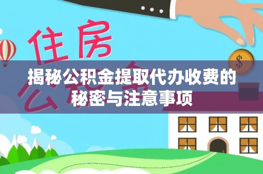 普洱揭秘公积金提取代办收费的秘密与注意事项
