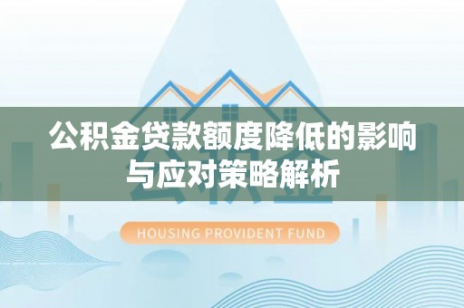 普洱公积金贷款额度降低的影响与应对策略解析