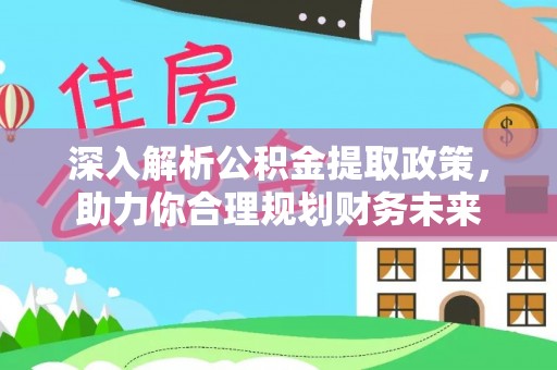 普洱深入解析公积金提取政策，助力你合理规划财务未来