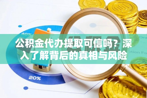 普洱公积金代办提取可信吗？深入了解背后的真相与风险