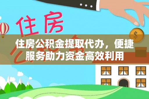 普洱住房公积金提取代办，便捷服务助力资金高效利用