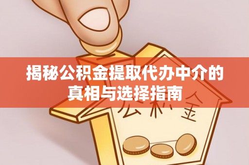 普洱揭秘公积金提取代办中介的真相与选择指南