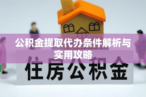 普洱公积金提取代办条件解析与实用攻略