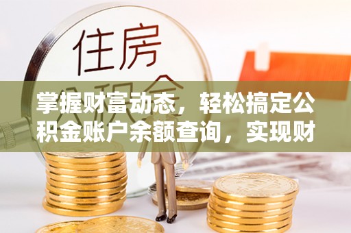 普洱掌握财富动态，轻松搞定公积金账户余额查询，实现财务自由第一步
