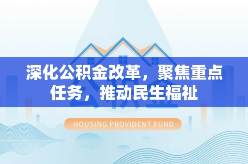 普洱深化公积金改革，聚焦重点任务，推动民生福祉