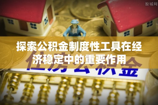 普洱探索公积金制度性工具在经济稳定中的重要作用