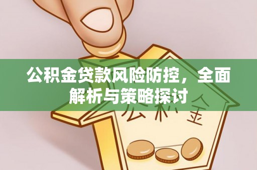 普洱公积金贷款风险防控，全面解析与策略探讨