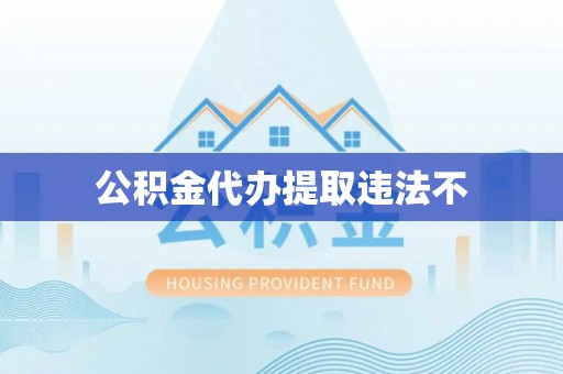 普洱公积金代办提取违法不