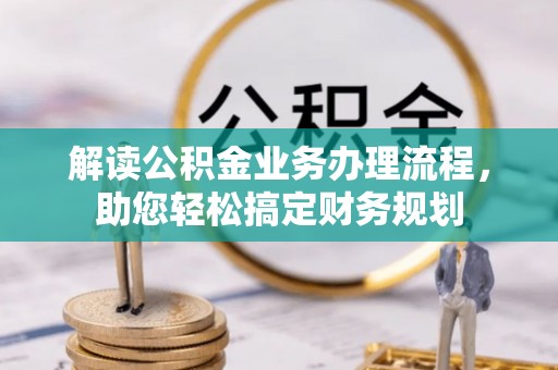 普洱解读公积金业务办理流程，助您轻松搞定财务规划