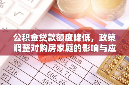 普洱公积金贷款额度降低，政策调整对购房家庭的影响与应对策略