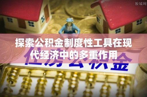 普洱探索公积金制度性工具在现代经济中的多重作用