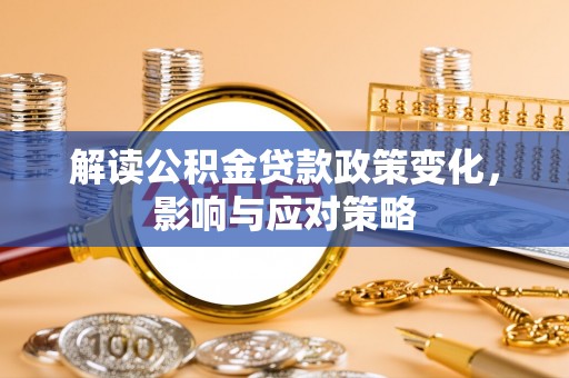 普洱解读公积金贷款政策变化，影响与应对策略