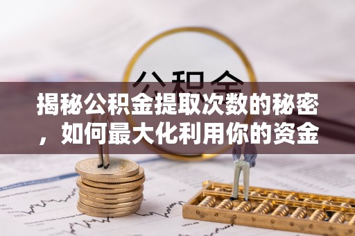 普洱揭秘公积金提取次数的秘密，如何最大化利用你的资金
