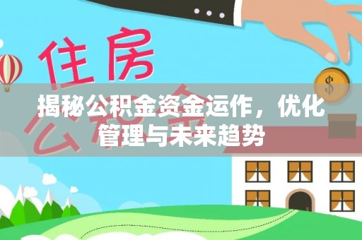 普洱揭秘公积金资金运作，优化管理与未来趋势