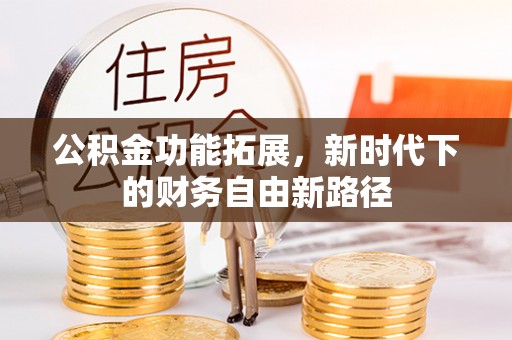 普洱公积金功能拓展，新时代下的财务自由新路径