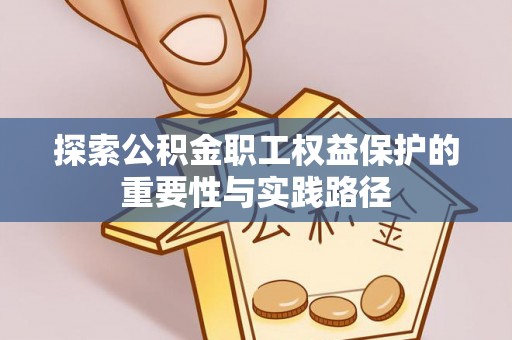 普洱探索公积金职工权益保护的重要性与实践路径
