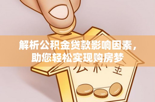普洱解析公积金贷款影响因素，助您轻松实现购房梦