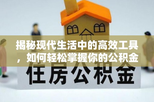 普洱揭秘现代生活中的高效工具，如何轻松掌握你的公积金查询方式