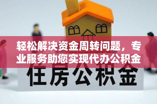 普洱轻松解决资金周转问题，专业服务助您实现代办公积金提取