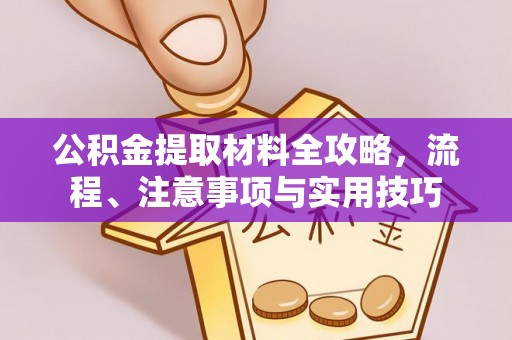 普洱公积金提取材料全攻略，流程、注意事项与实用技巧
