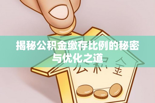 普洱揭秘公积金缴存比例的秘密与优化之道