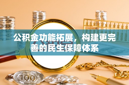 普洱公积金功能拓展，构建更完善的民生保障体系