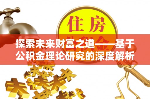 普洱探索未来财富之道——基于公积金理论研究的深度解析