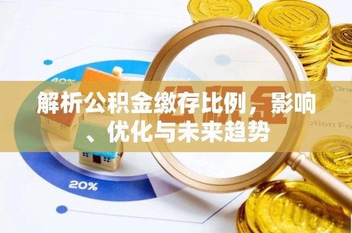 普洱解析公积金缴存比例，影响、优化与未来趋势