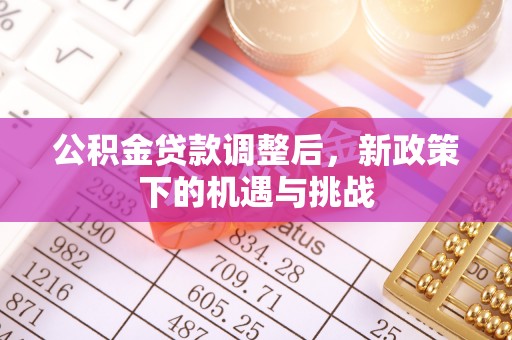 普洱公积金贷款调整后，新政策下的机遇与挑战