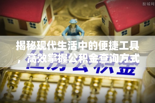普洱揭秘现代生活中的便捷工具，高效掌握公积金查询方式