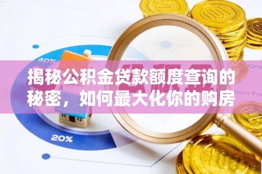 普洱揭秘公积金贷款额度查询的秘密，如何最大化你的购房资金？