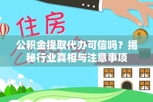 普洱公积金提取代办可信吗？揭秘行业真相与注意事项