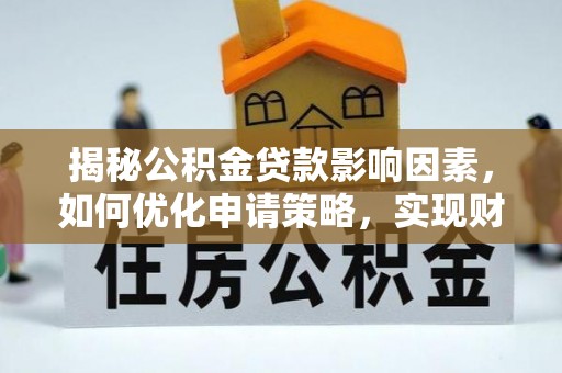 普洱揭秘公积金贷款影响因素，如何优化申请策略，实现财务自由？