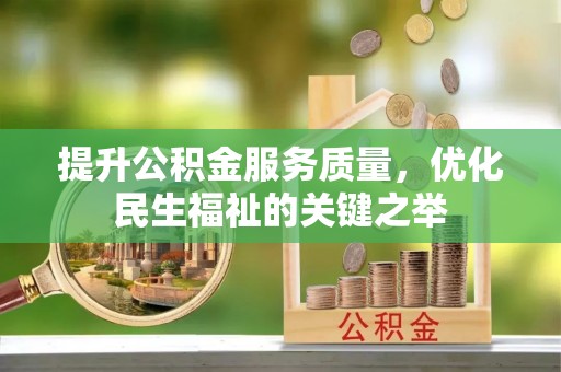 普洱提升公积金服务质量，优化民生福祉的关键之举