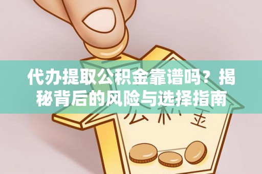 普洱代办提取公积金靠谱吗？揭秘背后的风险与选择指南