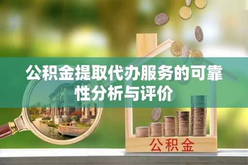 普洱公积金提取代办服务的可靠性分析与评价