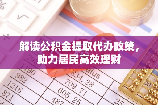 普洱解读公积金提取代办政策，助力居民高效理财