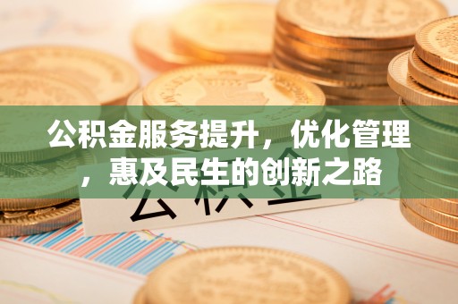 普洱公积金服务提升，优化管理，惠及民生的创新之路