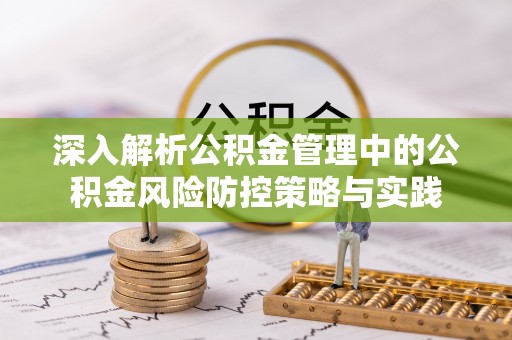 普洱深入解析公积金管理中的公积金风险防控策略与实践