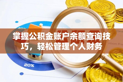 普洱掌握公积金账户余额查询技巧，轻松管理个人财务