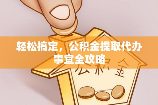 普洱轻松搞定，公积金提取代办事宜全攻略