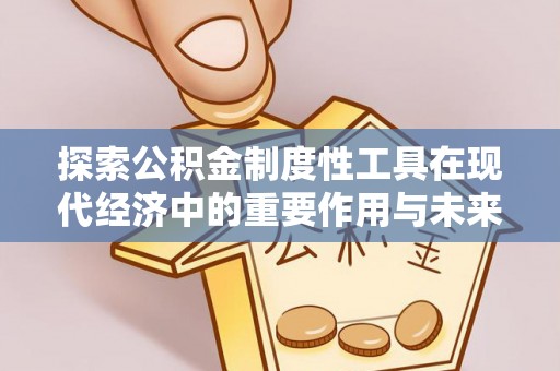 普洱探索公积金制度性工具在现代经济中的重要作用与未来发展趋势
