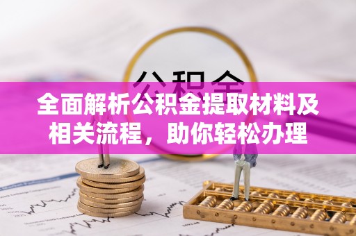 普洱全面解析公积金提取材料及相关流程，助你轻松办理