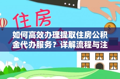 普洱如何高效办理提取住房公积金代办服务？详解流程与注意事项